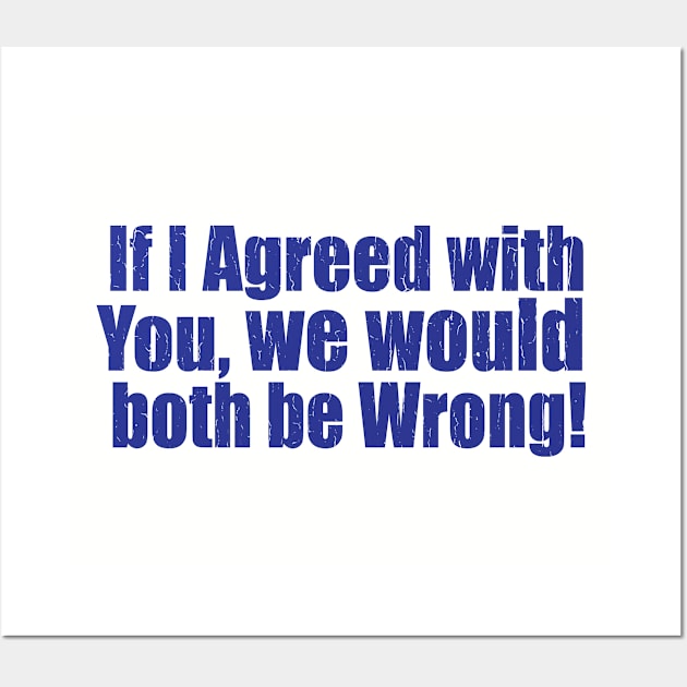 Funny Saying - If I Agreed With You We Would Both Be Wrong Wall Art by Kudostees